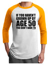 If You Haven't Grown Up By Age 50 Adult Raglan Shirt by TooLoud-Mens T-Shirt-TooLoud-White-Gold-X-Small-Davson Sales