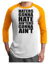 Haters Gonna Hate Ainters Gonna Aint Adult Raglan Shirt by TooLoud-TooLoud-White-Gold-X-Small-Davson Sales