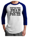 You Are the Juan For Me Adult Raglan Shirt-TooLoud-White-Royal-X-Small-Davson Sales