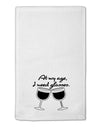 At My Age I Need Glasses - Wine 11&#x22;x18&#x22; Dish Fingertip Towel by TooLoud-Fingertip Towel-TooLoud-White-Davson Sales