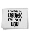 I swear to DRUNK I'm not GOD 11&#x22;x18&#x22; Dish Fingertip Towel-Fingertip Towel-TooLoud-White-Davson Sales