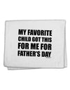 My Favorite Child Got This for Me for Father's Day 11&#x22;x18&#x22; Dish Fingertip Towel by TooLoud-Fingertip Towel-TooLoud-White-Davson Sales