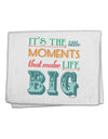 It’s the Little Moments that Make Life Big - Color 11&#x22;x18&#x22; Dish Fingertip Towel-Fingertip Towel-TooLoud-White-Davson Sales