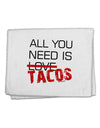 All You Need Is Tacos 11&#x22;x18&#x22; Dish Fingertip Towel-Fingertip Towel-TooLoud-White-Davson Sales