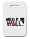 Where Is The Wall Thick Plastic Luggage Tag by TooLoud-Luggage Tag-TooLoud-White-One Size-Davson Sales