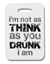 I'm not as THINK as you DRUNK I am Thick Plastic Luggage Tag-Luggage Tag-TooLoud-White-One Size-Davson Sales