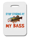 Stop Staring At My Bass Thick Plastic Luggage Tag-Luggage Tag-TooLoud-White-One Size-Davson Sales