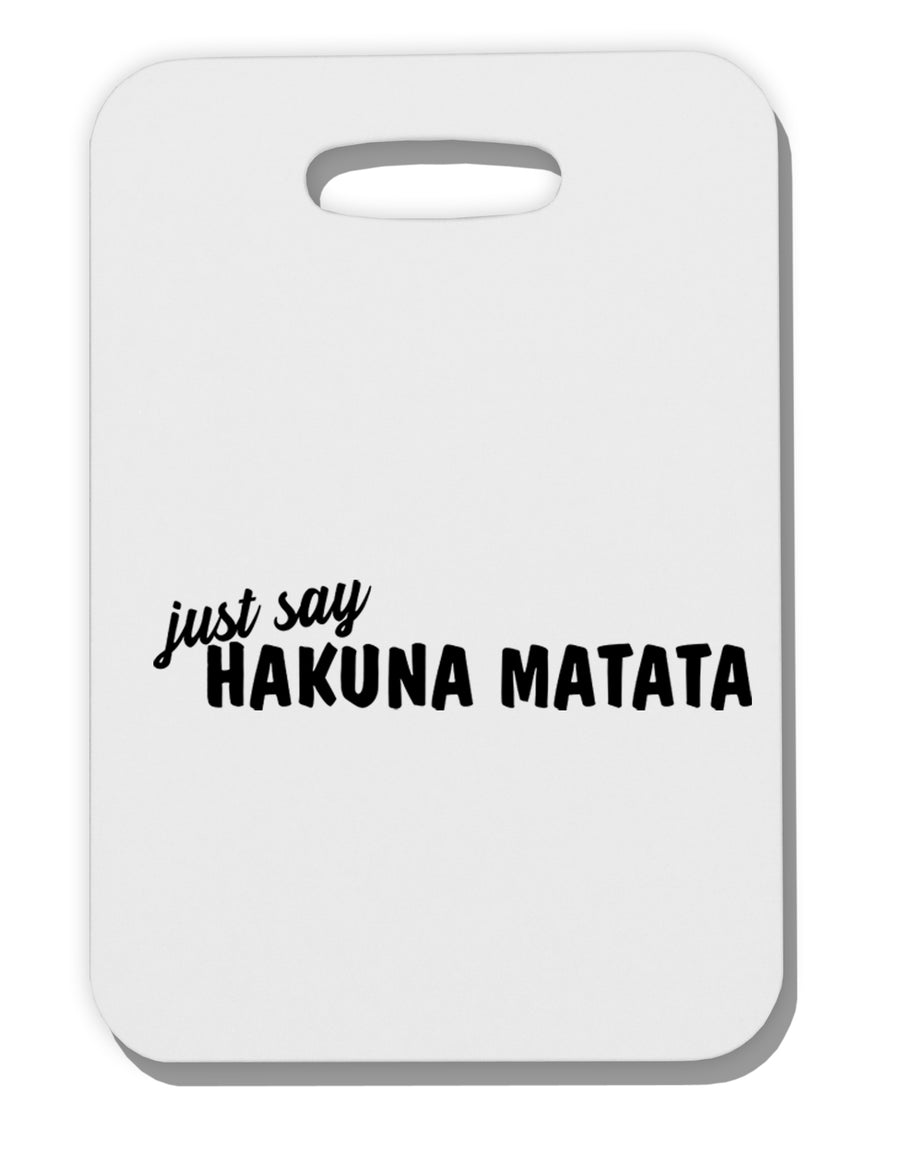 Just Say Hakuna Matata Thick Plastic Luggage Tag Tooloud