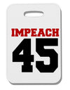 Impeach 45 Thick Plastic Luggage Tag by TooLoud-TooLoud-White-2.74"x4"x2mm-Davson Sales