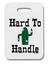 Hard To Handle Cactus Thick Plastic Luggage Tag by TooLoud