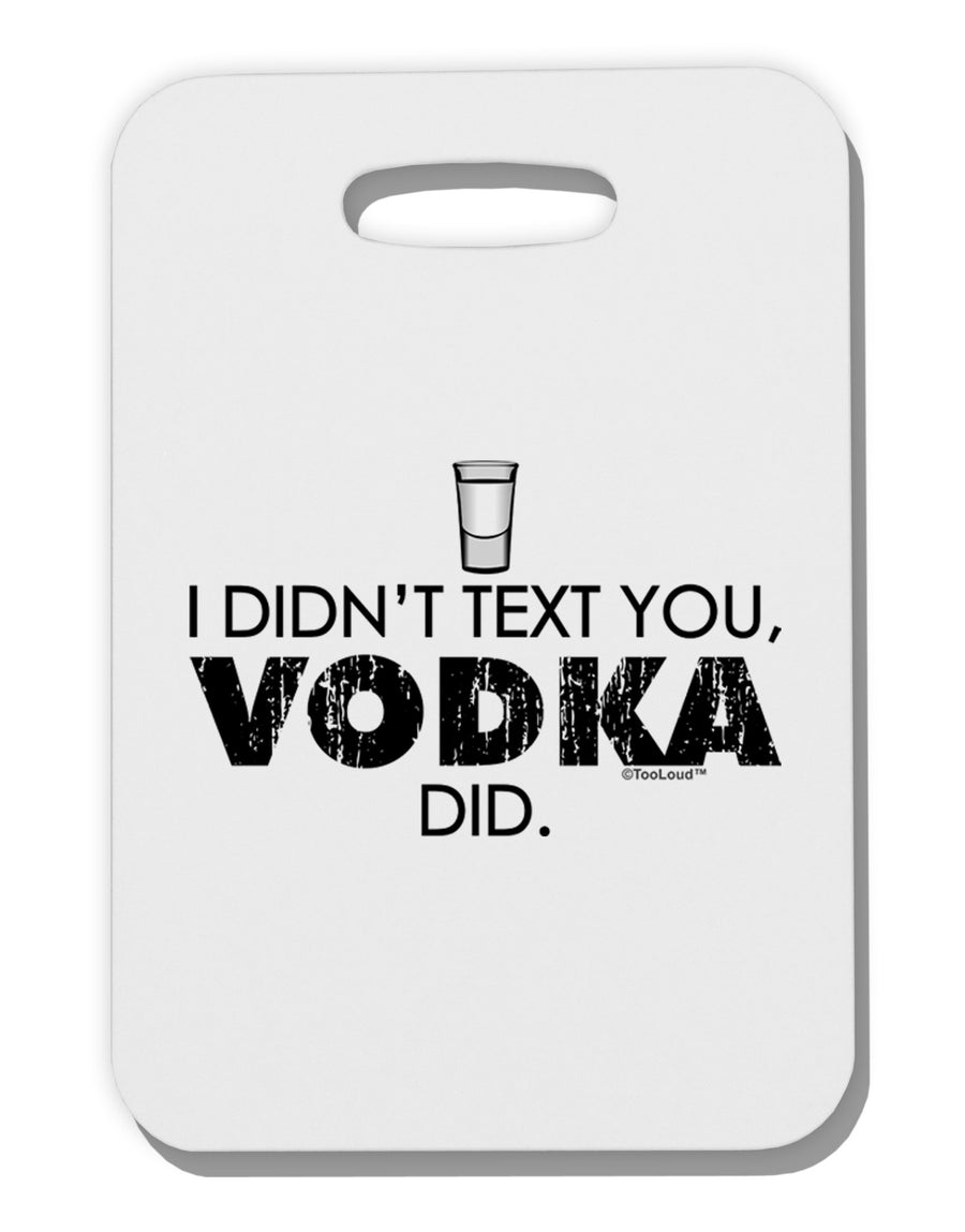 I Didn't Text You - Vodka Thick Plastic Luggage Tag-Luggage Tag-TooLoud-White-One Size-Davson Sales