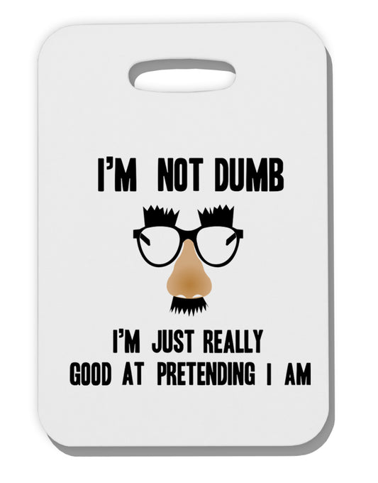 TooLoud I'm not Dumb I'm Just really good at pretending I am Thick Plastic Luggage Tag-Luggage Tag-TooLoud-Davson Sales