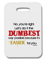 No Your Right Lets Do it the Dumbest Way Thick Plastic Luggage Tag by TooLoud-Luggage Tag-TooLoud-White-One Size-Davson Sales