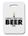 I Didn't Text You - Beer Thick Plastic Luggage Tag-Luggage Tag-TooLoud-White-One Size-Davson Sales