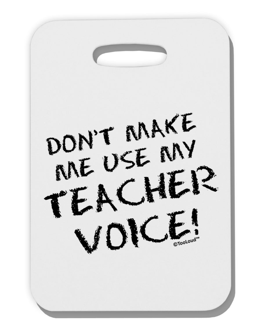 Don't Make Me Use My Teacher Voice Thick Plastic Luggage Tag-Luggage Tag-TooLoud-White-One Size-Davson Sales