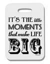 It’s the Little Moments that Make Life Big Thick Plastic Luggage Tag-Luggage Tag-TooLoud-White-One Size-Davson Sales