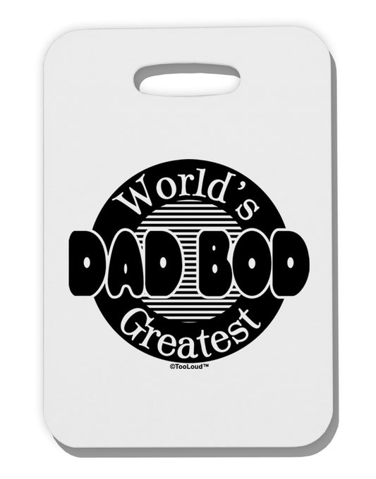 Worlds Greatest Dad Bod Thick Plastic Luggage Tag by TooLoud-Luggage Tag-TooLoud-White-One Size-Davson Sales
