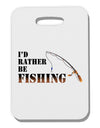 I'd Rather Be Fishing Thick Plastic Luggage Tag-Luggage Tag-TooLoud-White-One Size-Davson Sales