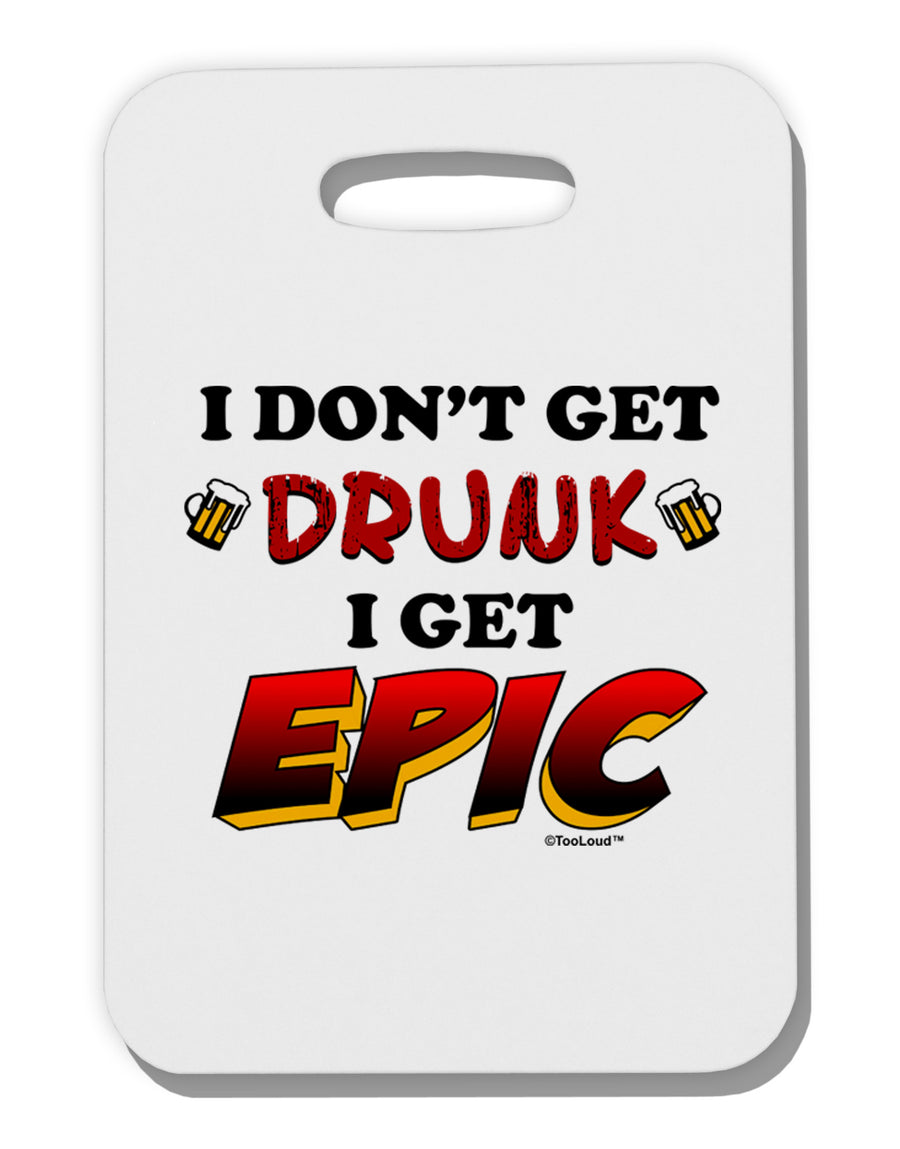 I Don't Get Drunk - Epic Thick Plastic Luggage Tag-Luggage Tag-TooLoud-White-One Size-Davson Sales