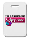 I'd Rather Be Shopping Thick Plastic Luggage Tag-Luggage Tag-TooLoud-One Size-Davson Sales