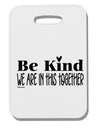 Be kind we are in this together  Thick Plastic Luggage Tag Tooloud