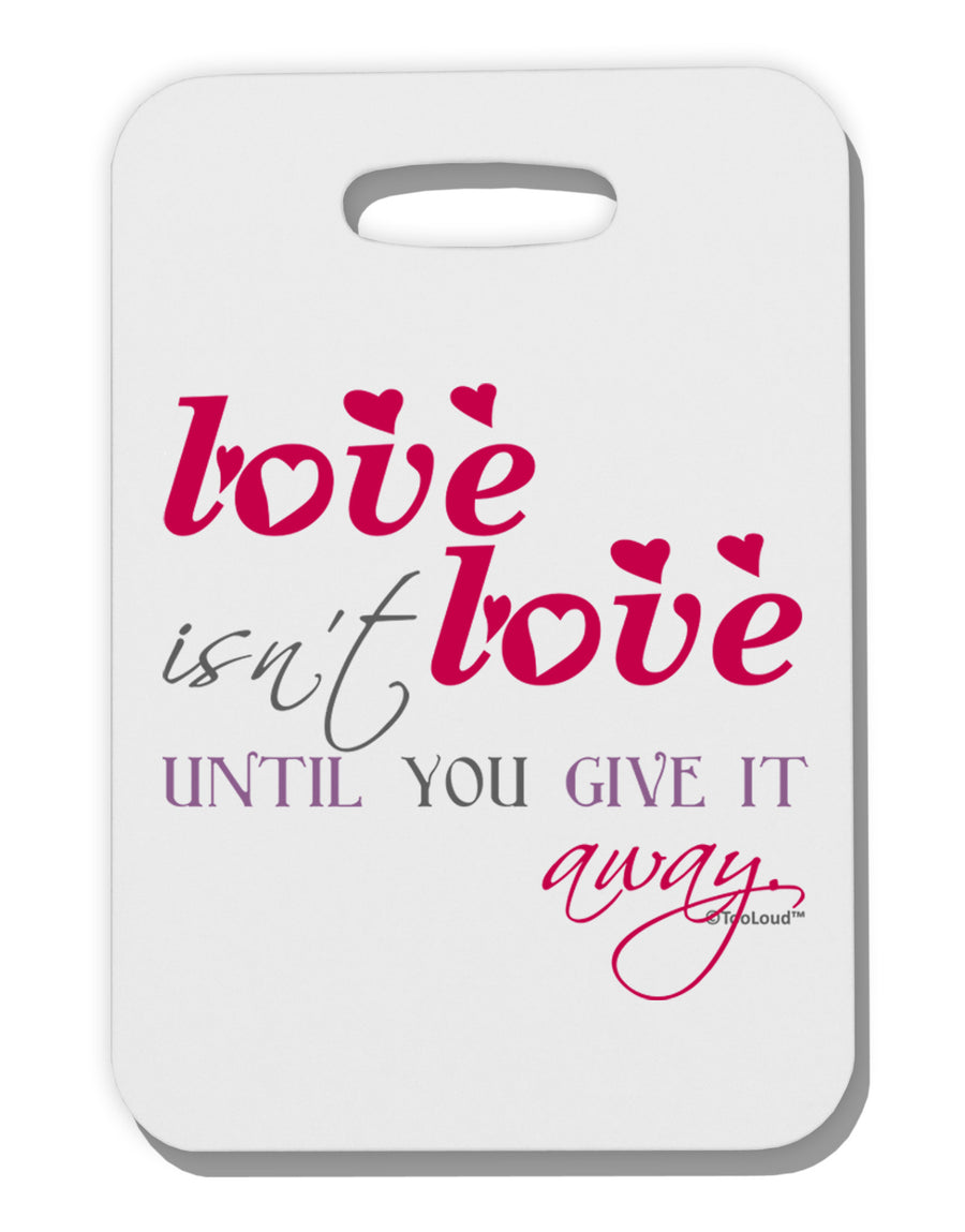 Love Isn't Love Until You Give It Away - Color Thick Plastic Luggage Tag-Luggage Tag-TooLoud-White-One Size-Davson Sales