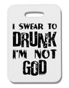 I swear to DRUNK I'm not GOD Thick Plastic Luggage Tag-Luggage Tag-TooLoud-White-One Size-Davson Sales