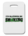 I'd Rather Be Smoking Thick Plastic Luggage Tag-Luggage Tag-TooLoud-White-One Size-Davson Sales