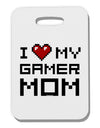 I Heart My Gamer Mom Thick Plastic Luggage Tag by TooLoud