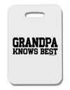 Grandpa Knows Best Thick Plastic Luggage Tag by TooLoud