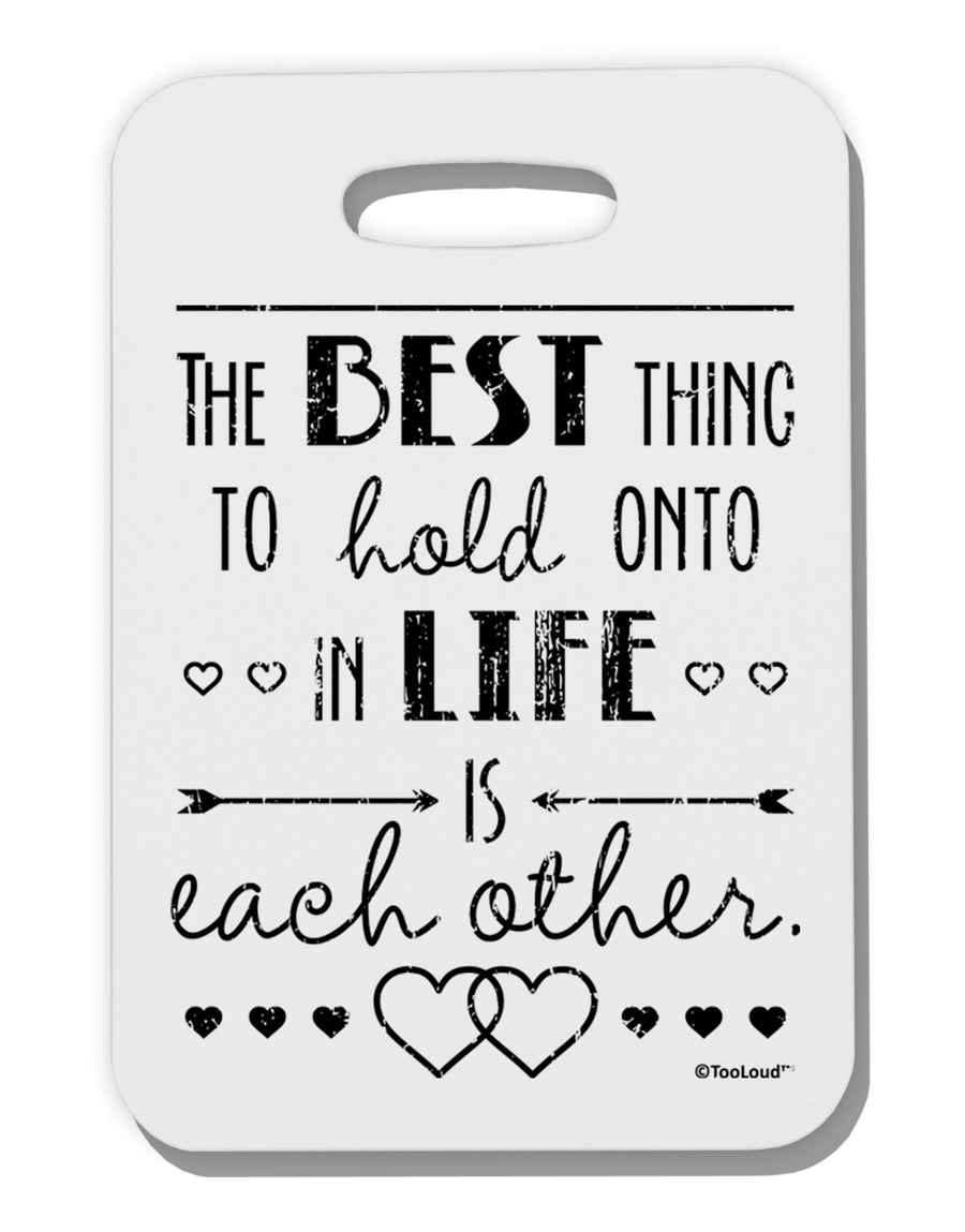 The Best Thing to Hold Onto in Life is Each Other - Distressed Thick Plastic Luggage Tag-Luggage Tag-TooLoud-White-One Size-Davson Sales