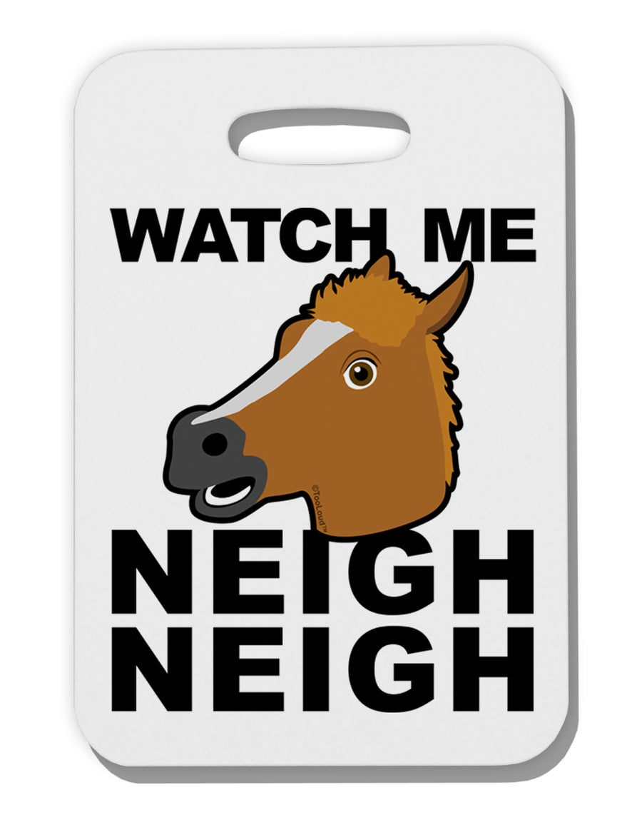 Watch Me Neigh Neigh Thick Plastic Luggage Tag by TooLoud-Luggage Tag-TooLoud-White-One Size-Davson Sales