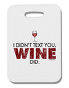 I Didn't Text You - Wine Thick Plastic Luggage Tag-Luggage Tag-TooLoud-White-One Size-Davson Sales