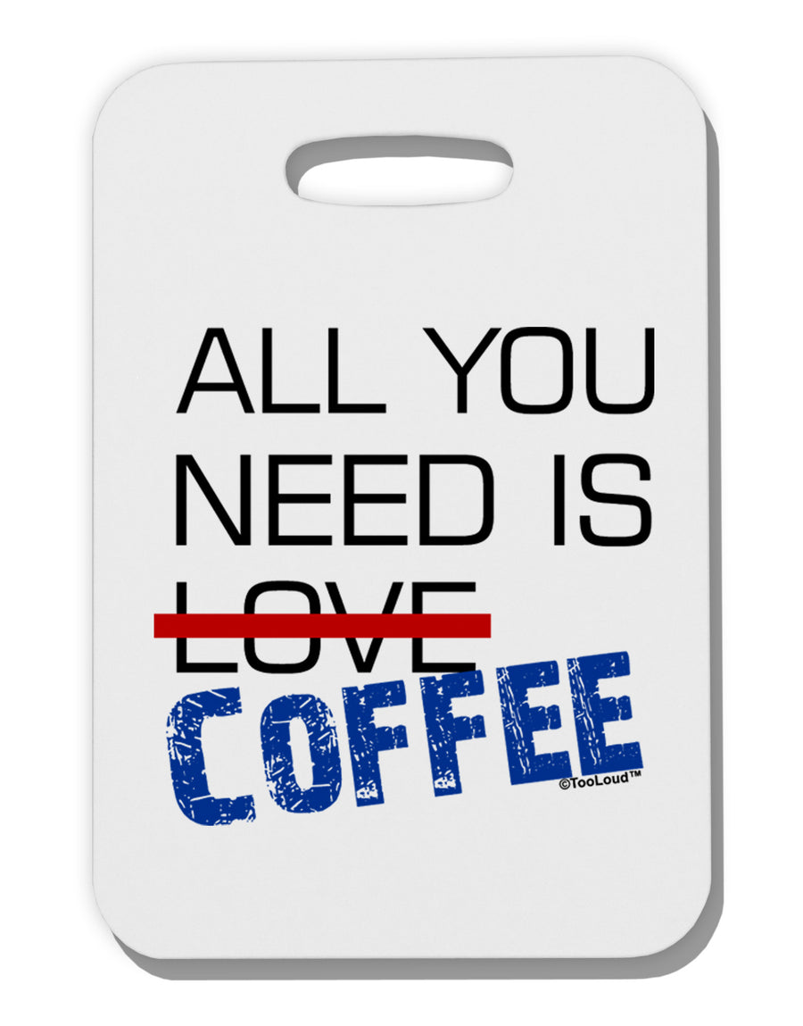 All You Need Is Coffee Thick Plastic Luggage Tag-Luggage Tag-TooLoud-White-One Size-Davson Sales