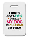 I Don't Have Kids - Dog Thick Plastic Luggage Tag-Luggage Tag-TooLoud-White-One Size-Davson Sales