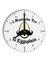 I Mustache You To Eggsplain 10 InchRound Wall Clock with Numbers-Wall Clock-TooLoud-White-Davson Sales