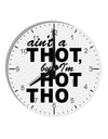 Ain't a THOT but I'm HOT THO 10 InchRound Wall Clock with Numbers-Wall Clock-TooLoud-White-Davson Sales