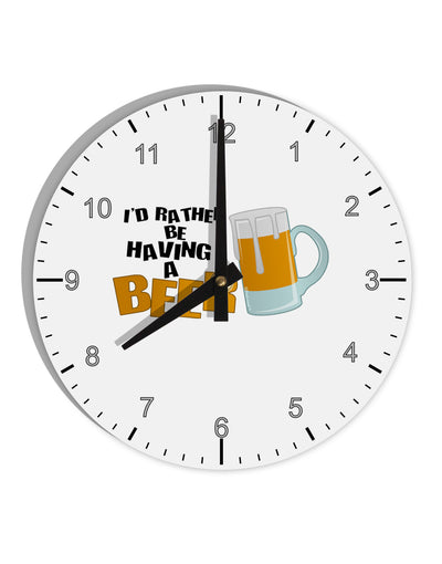 I'd Rather Be Having A Beer 10 InchRound Wall Clock with Numbers-Wall Clock-TooLoud-White-Davson Sales