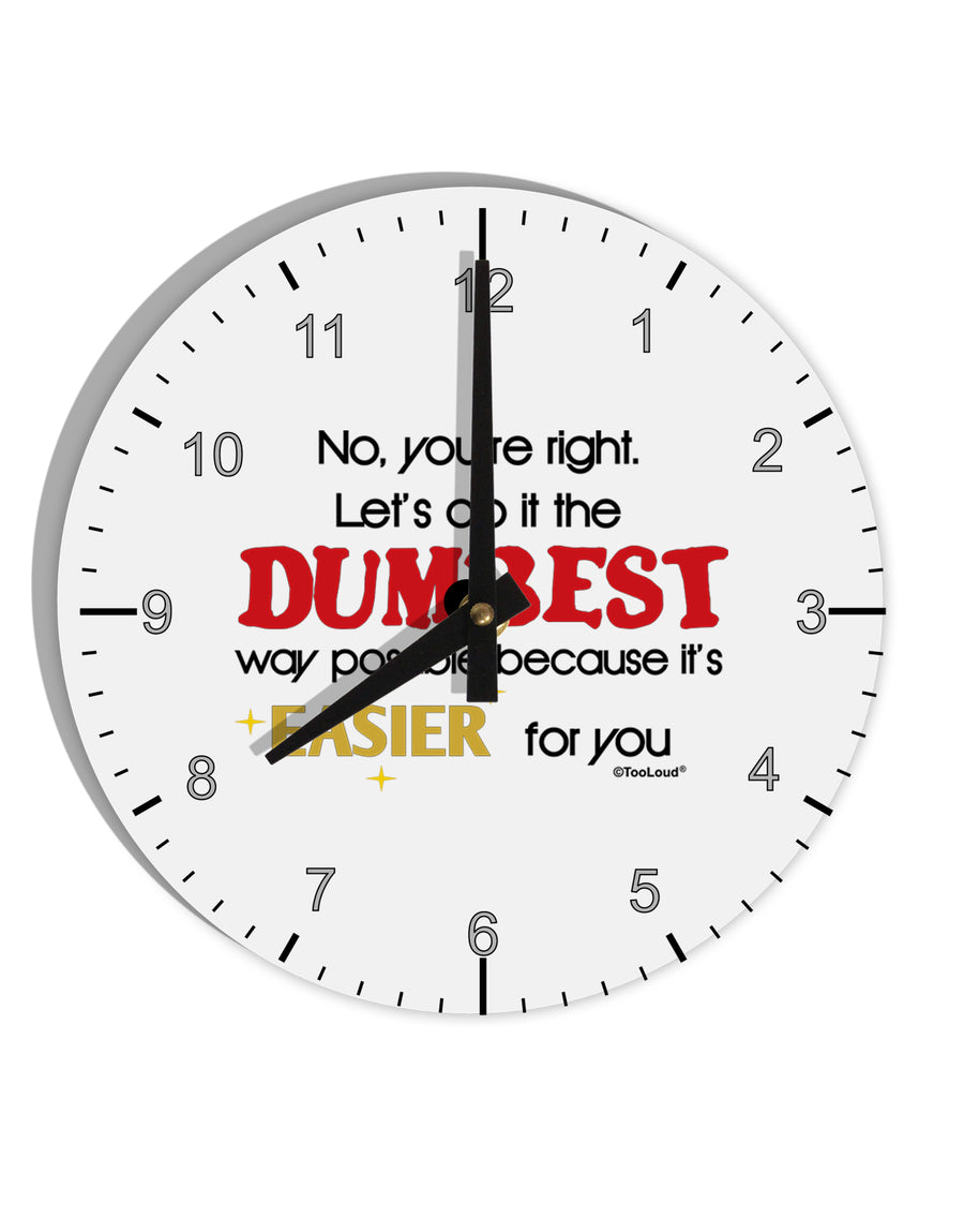 No Your Right Lets Do it the Dumbest Way 10 InchRound Wall Clock with Numbers by TooLoud-Wall Clock-TooLoud-White-Davson Sales