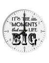 It’s the Little Moments that Make Life Big 10 InchRound Wall Clock with Numbers-Wall Clock-TooLoud-White-Davson Sales