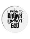 I swear to DRUNK I'm not GOD 10 InchRound Wall Clock-Wall Clock-TooLoud-White-Davson Sales