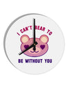 I Can't Bear to be Without You 10 InchRound Wall Clock by TooLoud-Wall Clock-TooLoud-White-Davson Sales