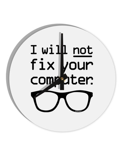 I Will Not Fix Your Computer 10 InchRound Wall Clock by TooLoud-Wall Clock-TooLoud-White-Davson Sales