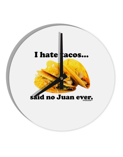 I Hate Tacos Said No Juan Ever 10 InchRound Wall Clock by TooLoud-Wall Clock-TooLoud-White-Davson Sales