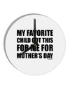 My Favorite Child Got This for Me for Mother's Day 10 InchRound Wall Clock by TooLoud-Wall Clock-TooLoud-White-Davson Sales