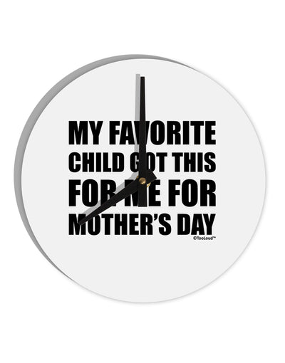 My Favorite Child Got This for Me for Mother's Day 10 InchRound Wall Clock by TooLoud-Wall Clock-TooLoud-White-Davson Sales