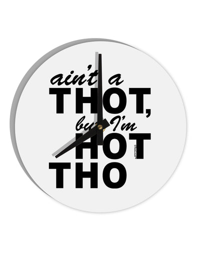 Ain't a THOT but I'm HOT THO 10 InchRound Wall Clock-Wall Clock-TooLoud-White-Davson Sales