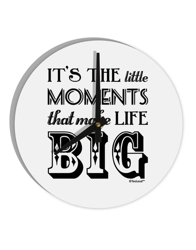 It’s the Little Moments that Make Life Big 10 InchRound Wall Clock-Wall Clock-TooLoud-White-Davson Sales