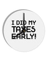 I Did My Taxes Early 10 InchRound Wall Clock-Wall Clock-TooLoud-White-Davson Sales