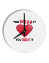 You Break It You Buy It Heart 10 InchRound Wall Clock-Wall Clock-TooLoud-White-Davson Sales